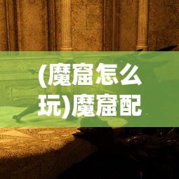 (魔窟怎么玩)魔窟配方，神秘与探索的交融