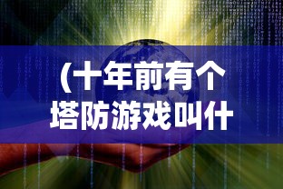(十年前有个塔防游戏叫什么)从一支箭到五支箭，单机塔防游戏的升级与挑战