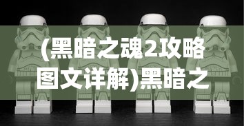 (黑暗之魂2攻略图文详解)黑暗之魂2攻略图文详解，从入门到精通