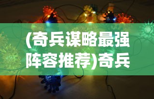 (奇兵谋略最强阵容推荐)奇兵谋略，探寻最强阵容