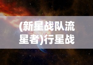 (新星战队流星者)行星战队流星者，星际冒险的先锋力量