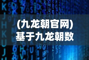 (九龙朝官网)基于九龙朝数据的深度分析，探索未来趋势与前景展望