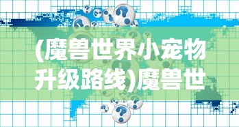 (魔兽世界小宠物升级路线)魔兽世界小宠物升级，全面解析与常见问题解答