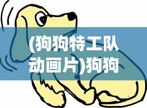 (狗狗特工队动画片)狗狗特工队，动漫世界的英勇冒险