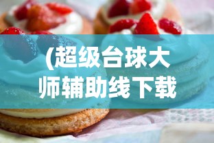 (超级台球大师辅助线下载)超级台球大师辅助线，提升技艺，征服桌面的秘诀