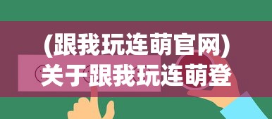 (跟我玩连萌官网)关于跟我玩连萌登录不进去的问题分析及解决建议