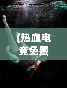 (热血电竞免费阅读小说)热血电竞，免费阅读，激情与竞争的盛宴
