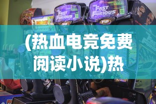 (热血电竞免费阅读小说)热血电竞，免费阅读，激情与竞争的盛宴