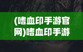 (嗜血印手游官网)嗜血印手游单机，独立游戏的新里程碑