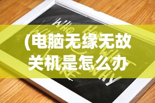 (电脑无缘无故关机是怎么办啊)电脑无缘无故关机怎么办？解决指南与常见问题解析