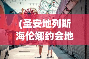 (圣安地列斯海伦娜约会地点)圣安地列斯之海伦娜约会攻略，一步步走向浪漫