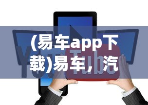 (易车app下载)易车，汽车生活的数字化新纪元