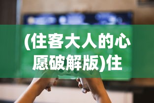 (住客大人的心愿破解版)住客大人的心愿内置修改器，游戏定制的新纪元