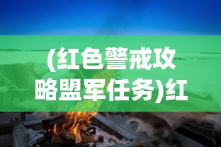 (红色警戒攻略盟军任务)红色警戒攻略盟军全面解析与常见问题解答