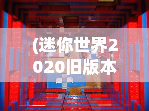 (迷你世界2020旧版本雨林不用)迷你世界2020旧版本雨林探险，回忆与探索