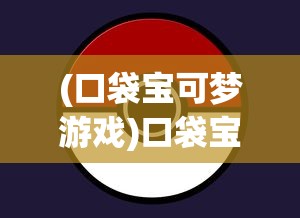 (口袋宝可梦游戏)口袋宝可梦变态大全，深度解析与常见问答