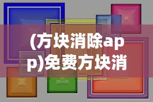 (方块消除app)免费方块消除黑科技软件，游戏新纪元