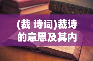 (裁 诗词)裁诗的意思及其内涵解析