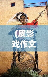 (皮影戏作文二年级哪吒闹海写话)皮影戏中的哪吒闹海，传统艺术的创新表达