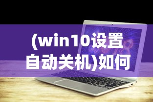 (win10设置自动关机)如何设置电脑自动关机时间，详细步骤与常见问题解答