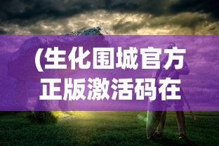 (生化围城官方正版激活码在哪)生化围城官方正版激活码，获取与使用方法