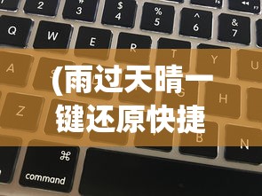 (雨过天晴一键还原快捷键)雨过天晴电脑保护系统卸载指南