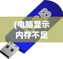(电脑显示内存不足怎么解决办法)解决电脑内存不足的有效方法与策略