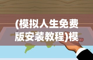 (模拟人生免费版安装教程)模拟人生免费版安装指南及常见问题解答