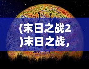 (末日之战2)末日之战，人类的生存挑战与未来展望