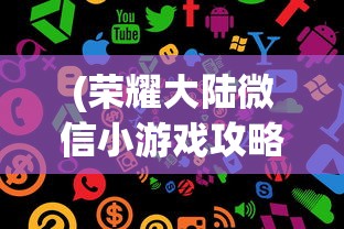 (荣耀大陆微信小游戏攻略大全)荣耀大陆微信小游戏，探索与策略指南
