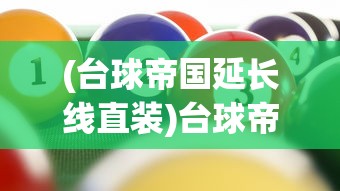 (台球帝国延长线直装)台球帝国延长线，探索与解析