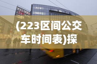 (223区间公交车时间表)探寻城市脉络，关于23区间路公交车路线的深度解析