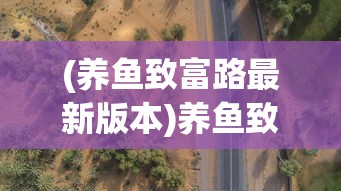 (养鱼致富路最新版本)养鱼致富路的探索与实践