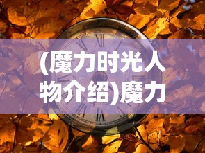 (魔力时光人物介绍)魔力时光，全人物简介及深度解析