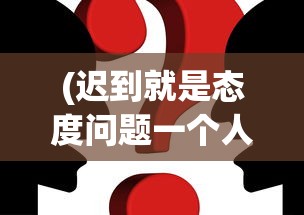 (迟到就是态度问题一个人都做不好怎么当法医)迟到就是，探究原因、影响与解决方案
