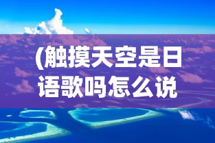 (触摸天空是日语歌吗怎么说)触摸天空是日语歌吗？——一首跨界的音乐探索之旅