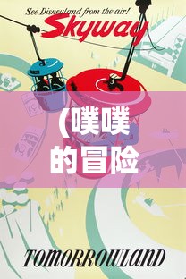 (噗噗的冒险乐园攻略图文)噗噗的冒险乐园全面攻略，玩转乐园，尽享冒险之旅！