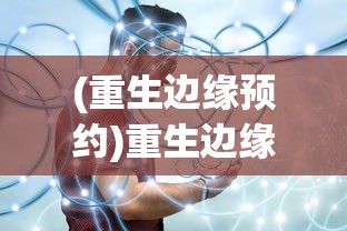 (重生边缘预约)重生边缘宣布9月9日终止运营，深度分析与未来展望