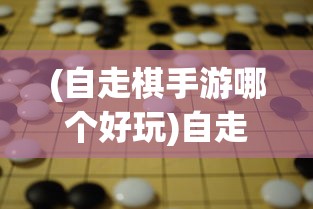 (自走棋手游哪个好玩)自走棋手游，策略、乐趣与竞技的完美结合