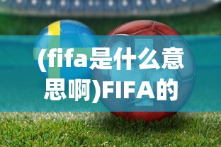 (fifa是什么意思啊)FIFA的意思及其相关解析