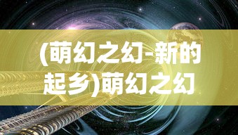 (萌幻之幻-新的起乡)萌幻之幻，奇幻世界的探索与体验