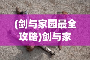 (剑与家园最全攻略)剑与家园攻略群——深度解析游戏策略与常见问题解答