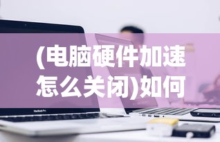(电脑硬件加速怎么关闭)如何关闭电脑硬件加速，详细步骤与常见问题解答