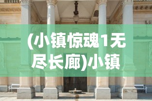 (小镇惊魂1无尽长廊)小镇惊魂，无尽走廊的奥秘