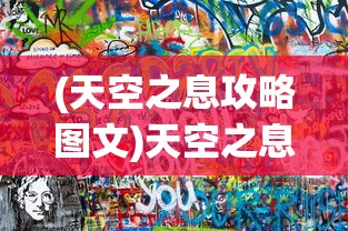 (天空之息攻略图文)天空之息游戏攻略大全及常见问题解答