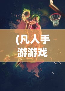 (凡人手游游戏官网)凡人神将传，0.1折手游平台的魅力与挑战