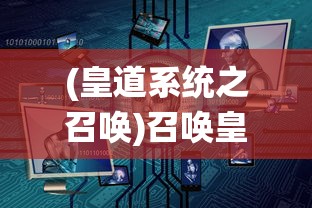 (皇道系统之召唤)召唤皇道系统，探索其核心特性与应用前景