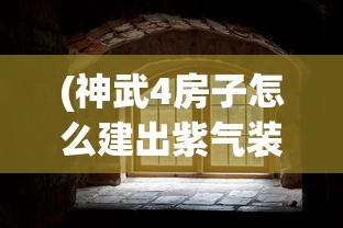 (神武4房子怎么建出紫气装备)神武4房子紫气东来，建造攻略与指南