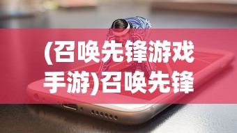 (召唤先锋游戏手游)召唤先锋游戏，引领新时代的电竞风潮
