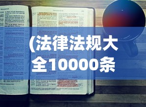 (法律法规大全10000条免费)法律法规大全概览，10000条法规深度解读与常见问题解答